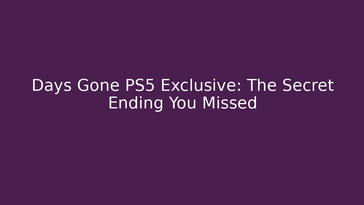 Days Gone PS5 Exclusive: The Secret Ending You Missed