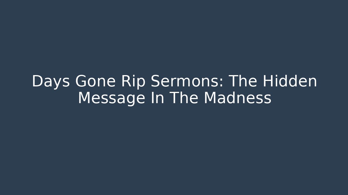 Days Gone Rip Sermons: The Hidden Message In The Madness