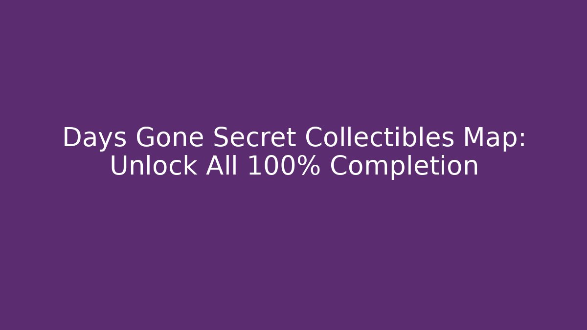 Days Gone Secret Collectibles Map: Unlock All 100% Completion