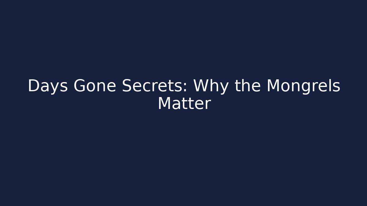 Days Gone Secrets: Why the Mongrels Matter