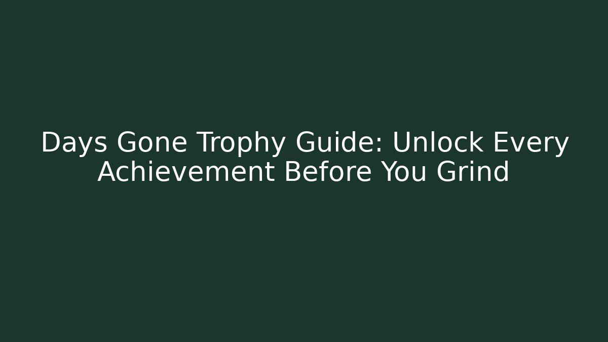 Days Gone Trophy Guide: Unlock Every Achievement Before You Grind