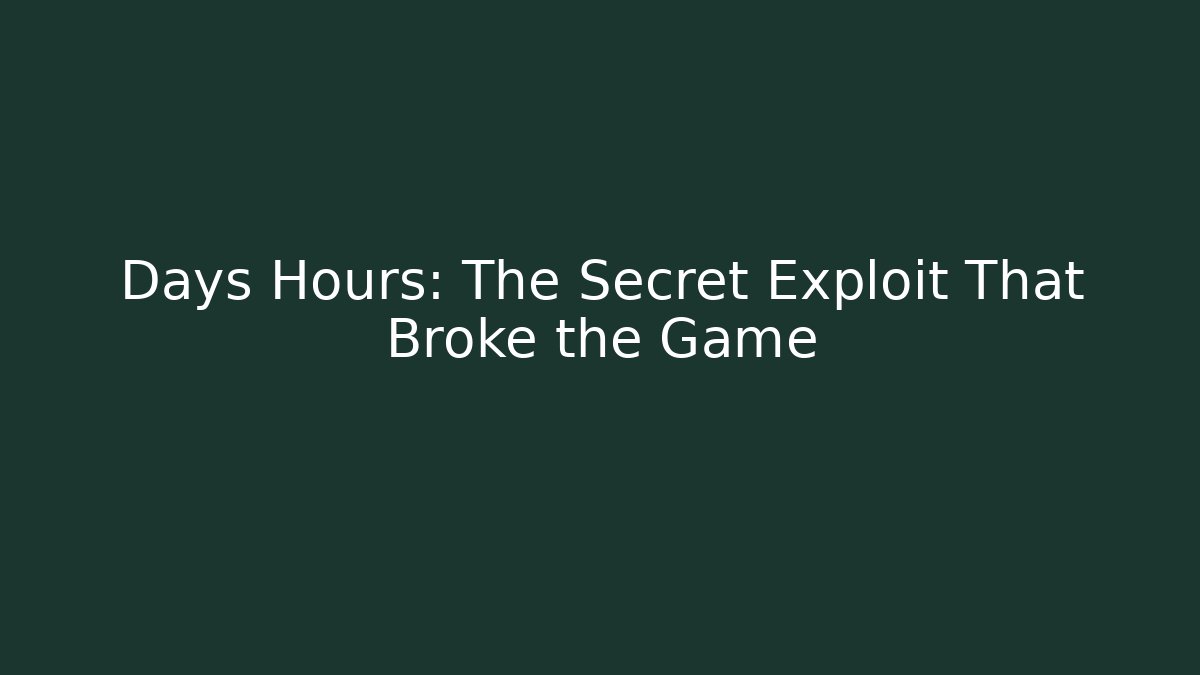 Days Hours: The Secret Exploit That Broke the Game
