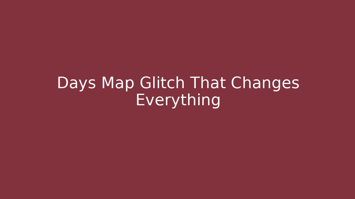 Days Map Glitch That Changes Everything