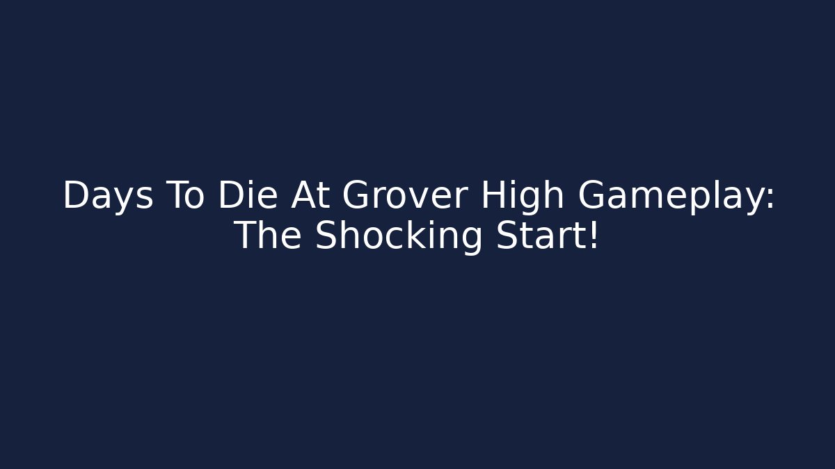 Days To Die At Grover High Gameplay: The Shocking Start!