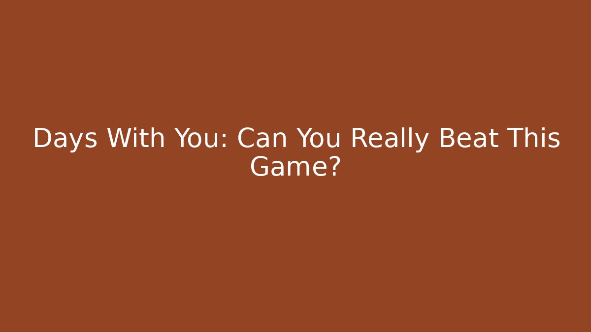 Days With You: Can You Really Beat This Game?