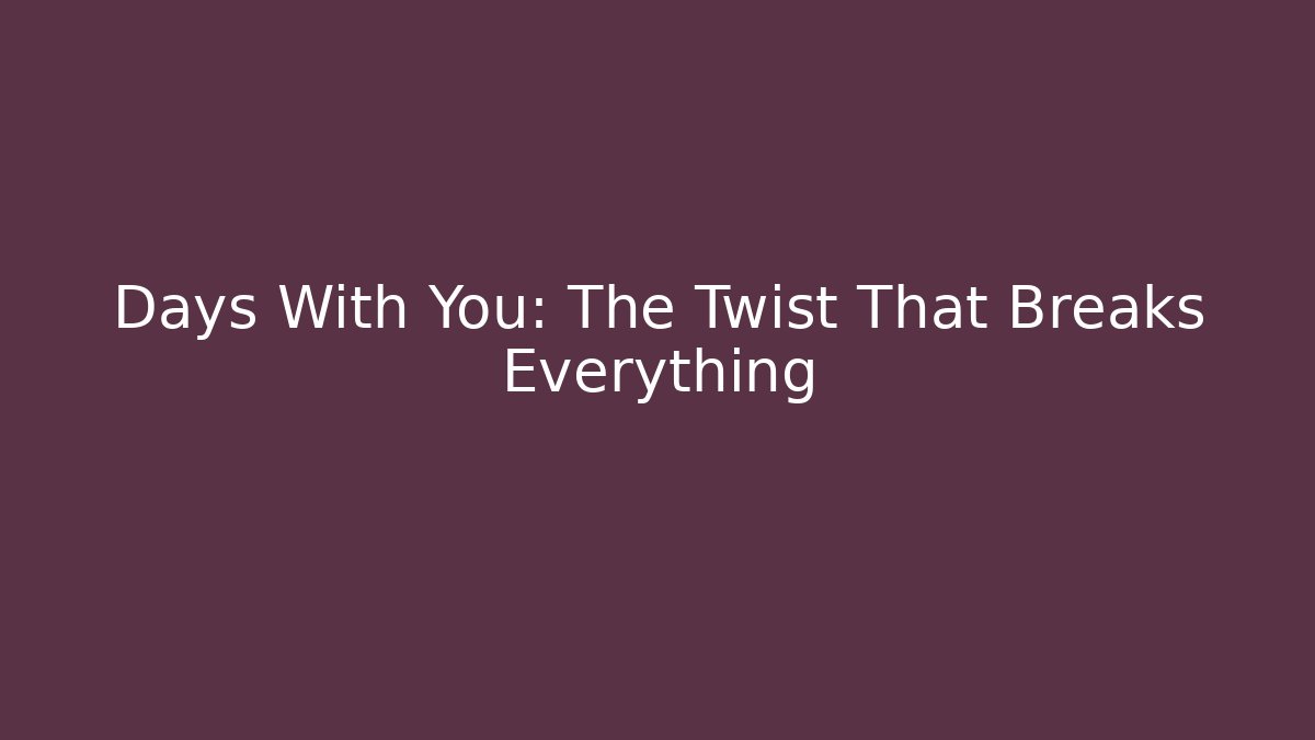 Days With You: The Twist That Breaks Everything