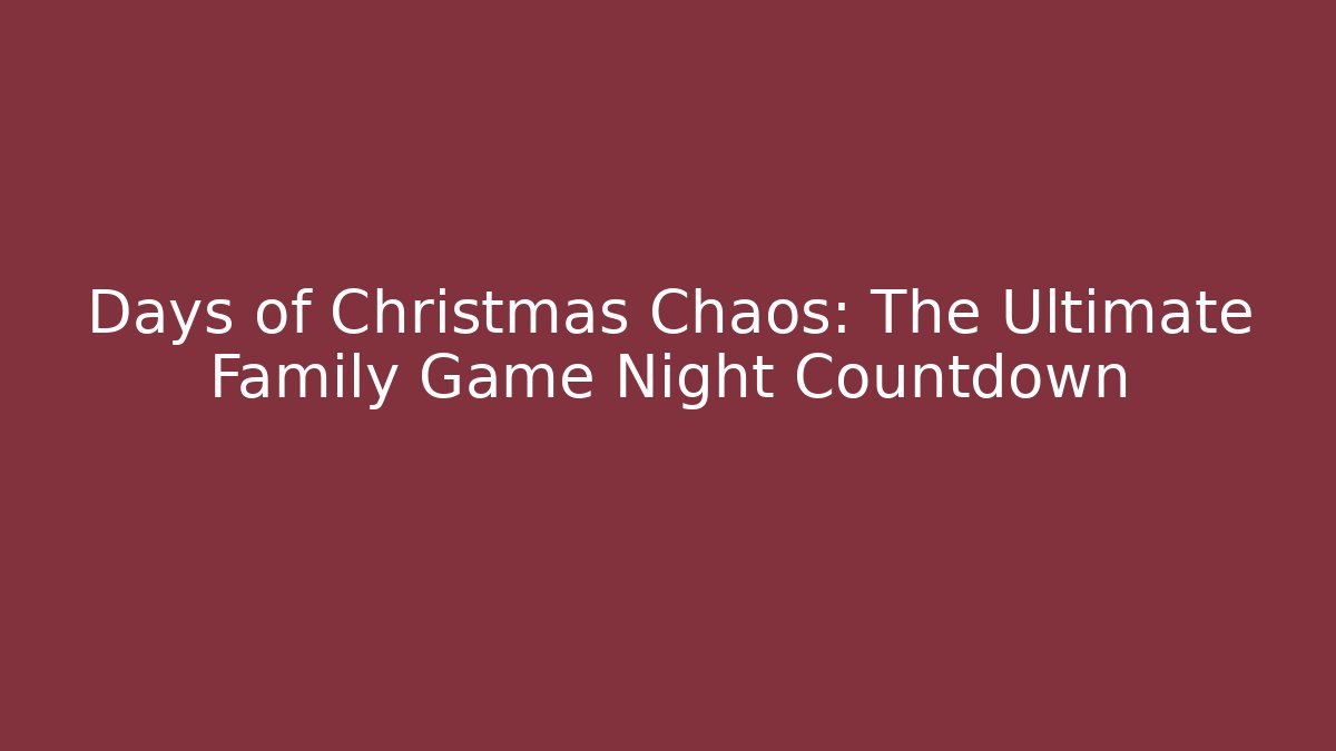 Days of Christmas Chaos: The Ultimate Family Game Night Countdown
