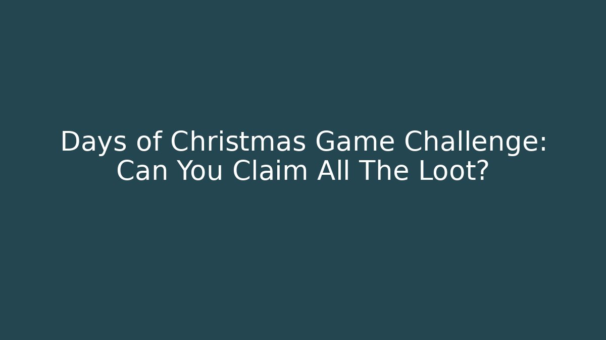 Days of Christmas Game Challenge: Can You Claim All The Loot?