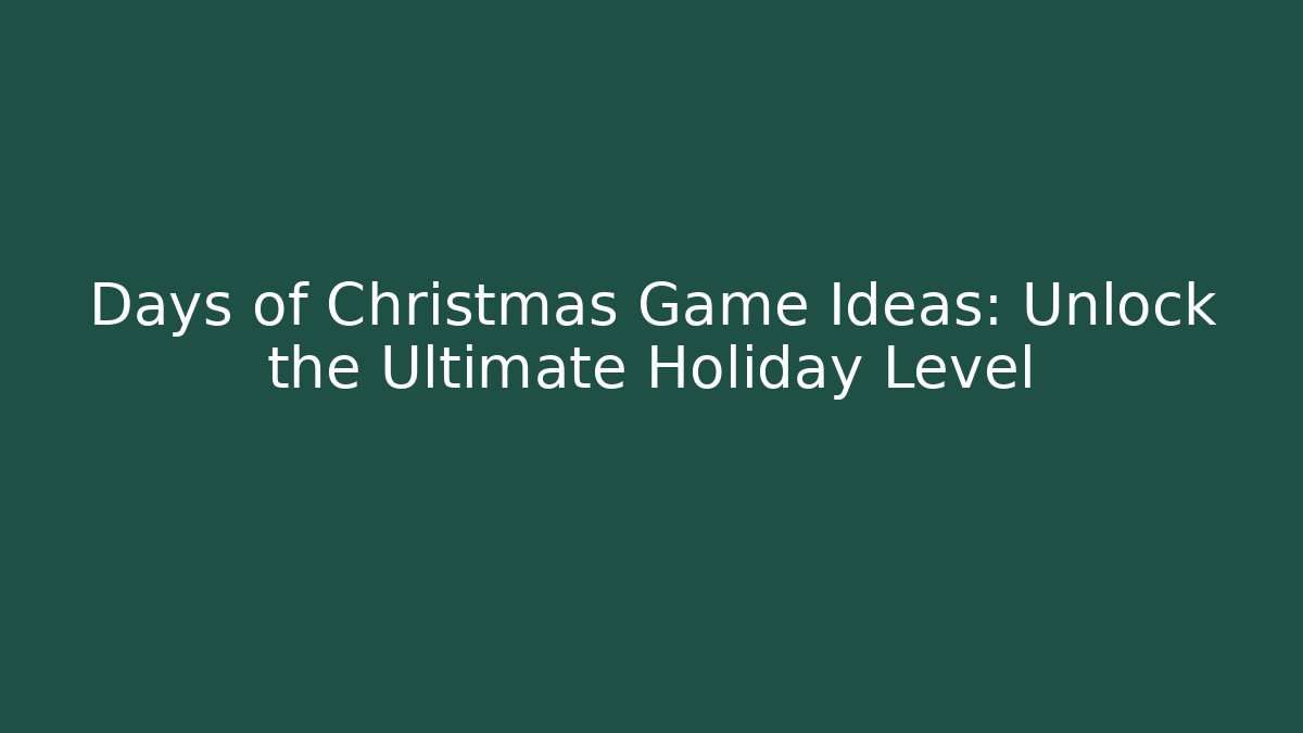 Days of Christmas Game Ideas: Unlock the Ultimate Holiday Level