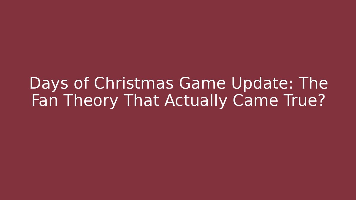 Days of Christmas Game Update: The Fan Theory That Actually Came True?
