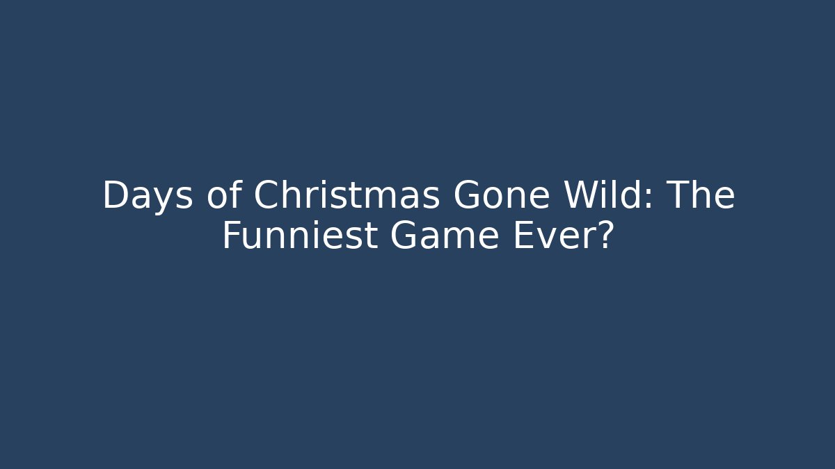 Days of Christmas Gone Wild: The Funniest Game Ever?