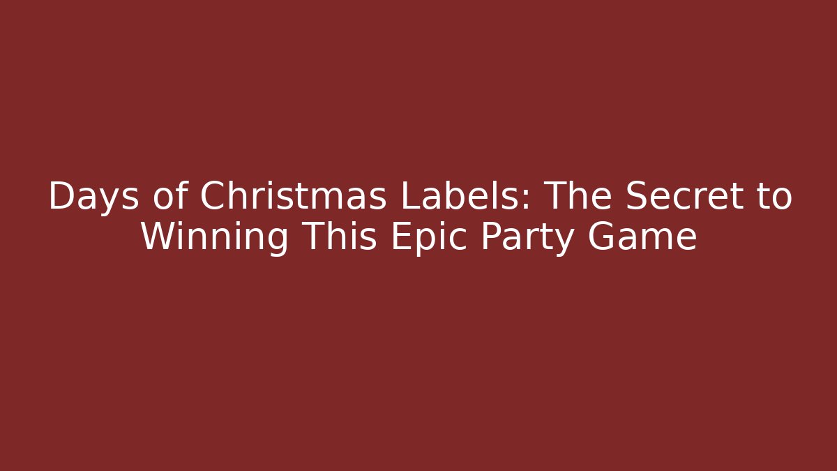 Days of Christmas Labels: The Secret to Winning This Epic Party Game