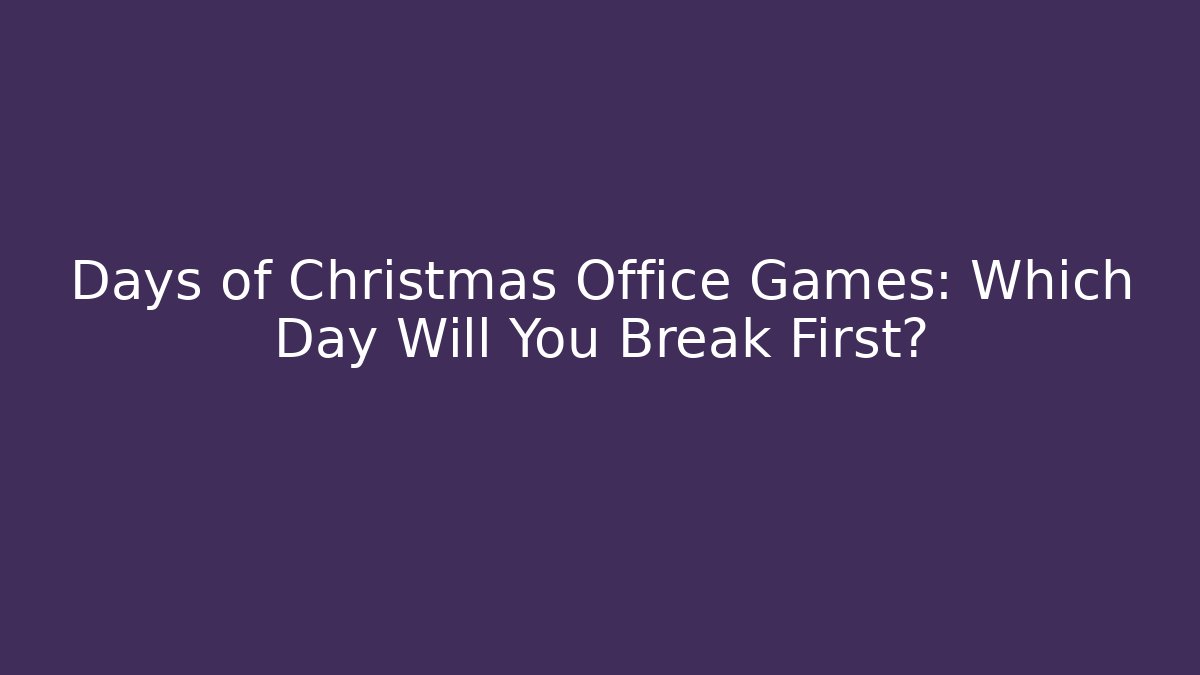 Days of Christmas Office Games: Which Day Will You Break First?