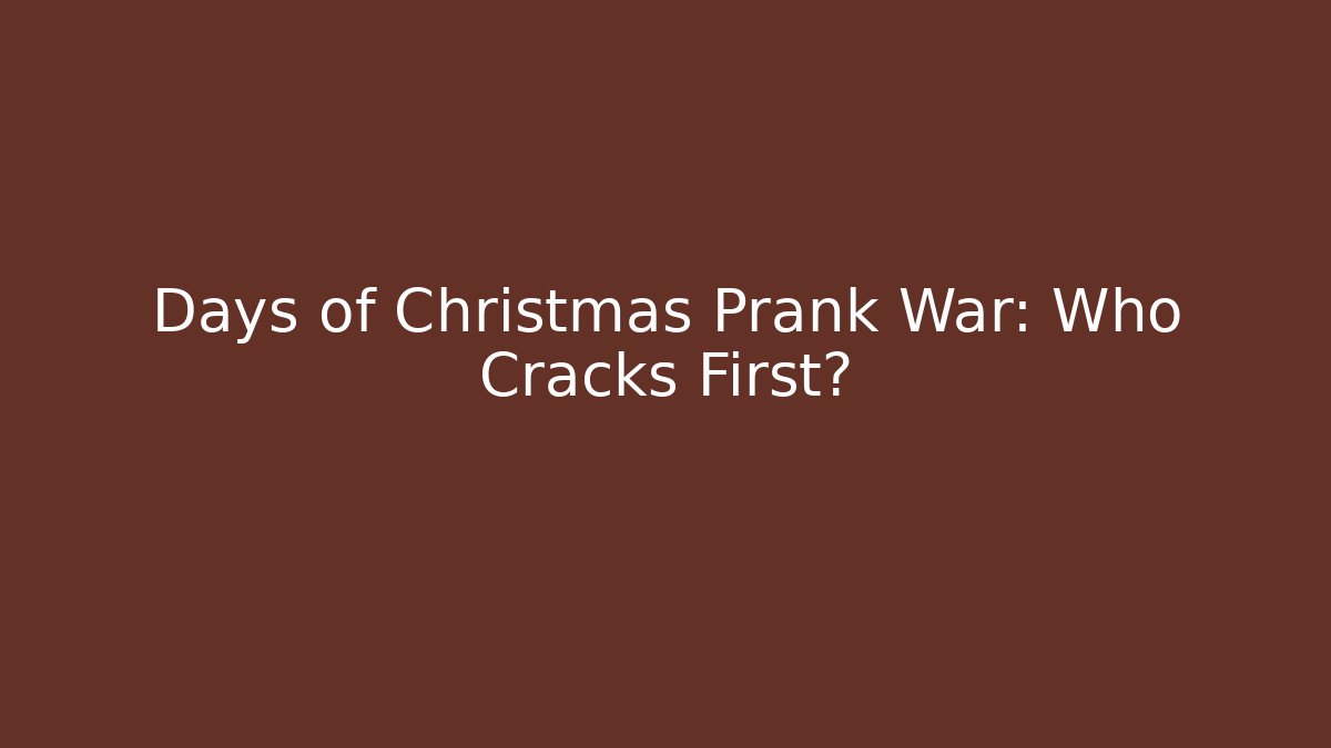 Days of Christmas Prank War: Who Cracks First?