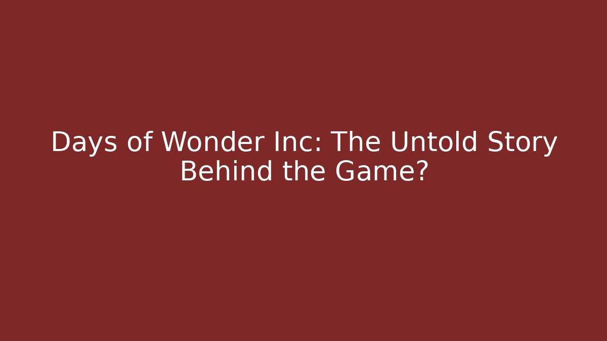 Days of Wonder Inc: The Untold Story Behind the Game?