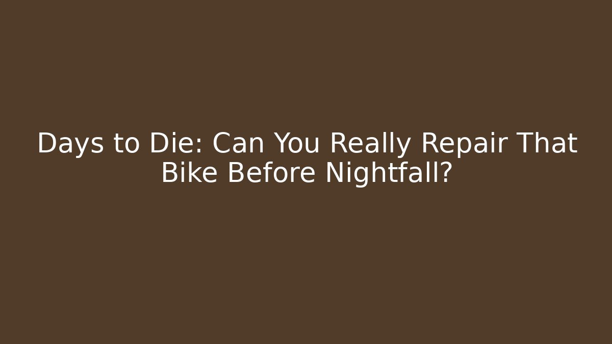 Days to Die: Can You Really Repair That Bike Before Nightfall?