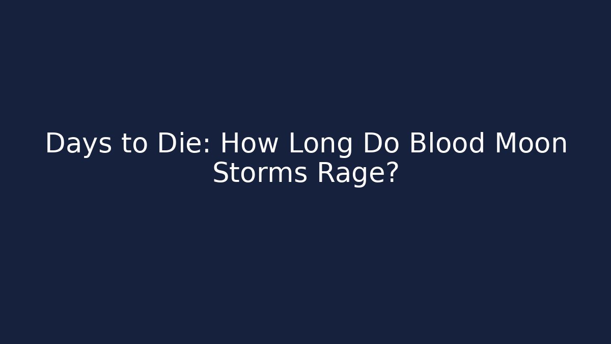 Days to Die: How Long Do Blood Moon Storms Rage?