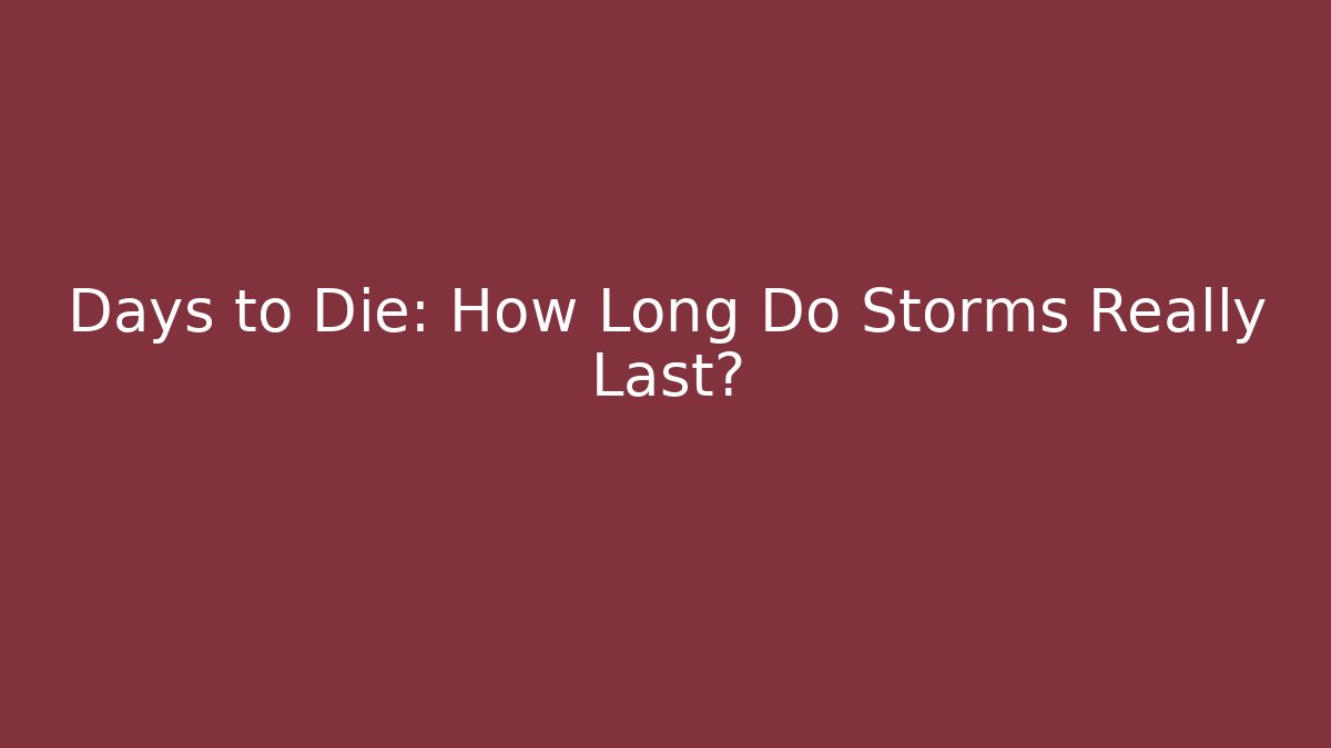 Days to Die: How Long Do Storms Really Last?