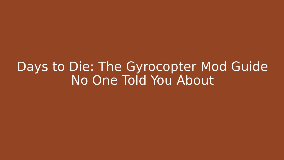 Days to Die: The Gyrocopter Mod Guide No One Told You About