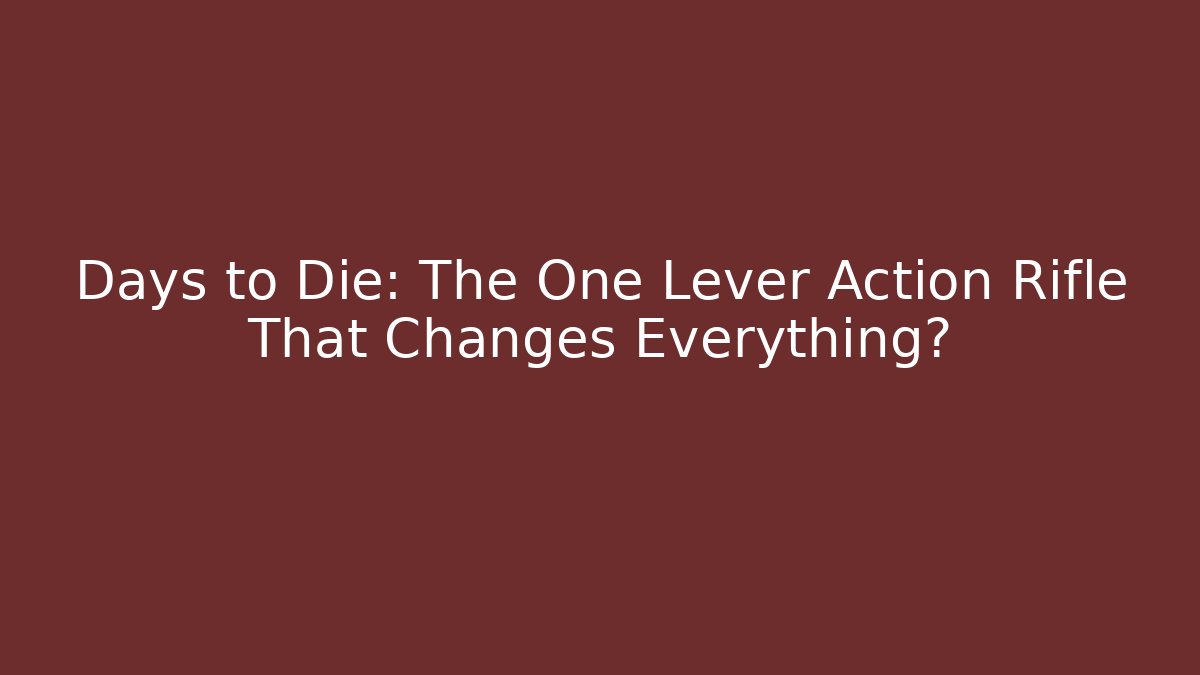 Days to Die: The One Lever Action Rifle That Changes Everything?