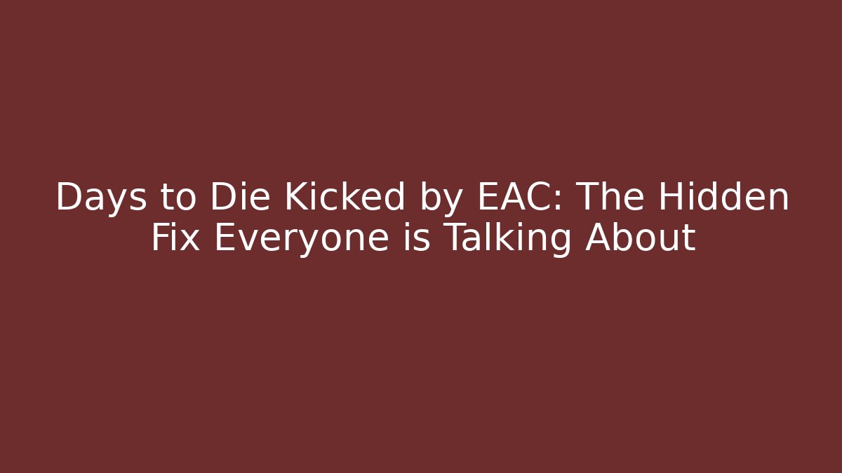 Days to Die Kicked by EAC: The Hidden Fix Everyone is Talking About