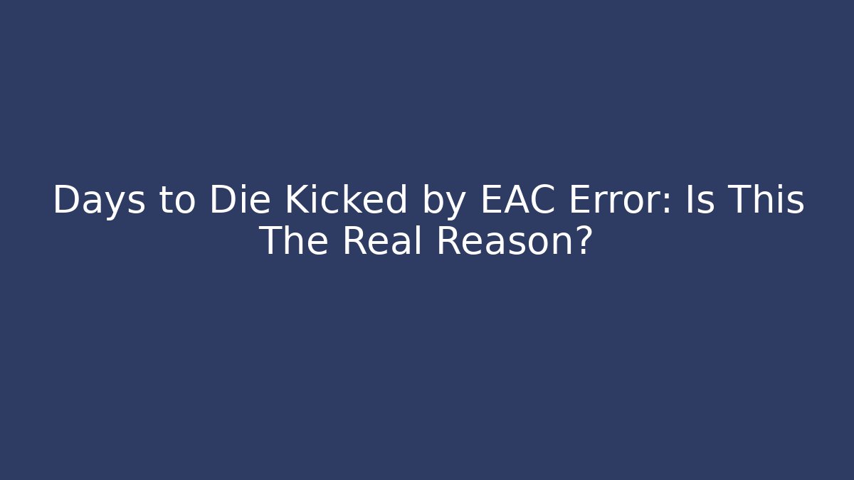 Days to Die Kicked by EAC Error: Is This The Real Reason?