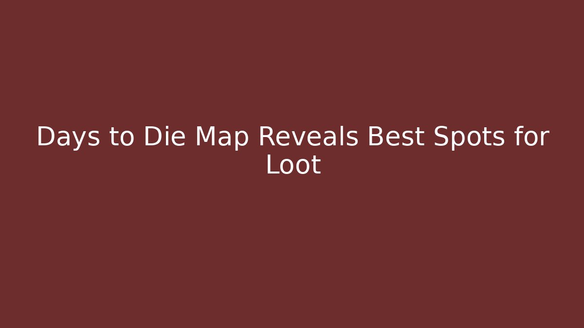 Days to Die Map Reveals Best Spots for Loot