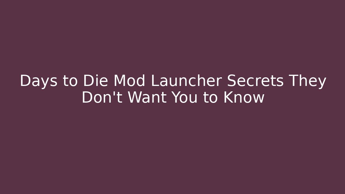 Days to Die Mod Launcher Secrets They Don't Want You to Know
