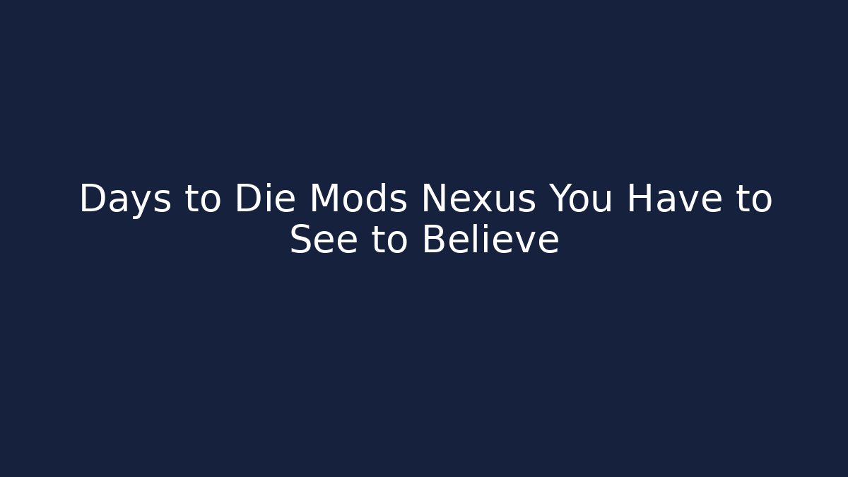Days to Die Mods Nexus You Have to See to Believe - Critter Realm