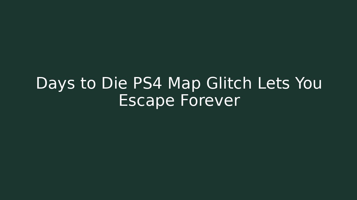 Days to Die PS4 Map Glitch Lets You Escape Forever