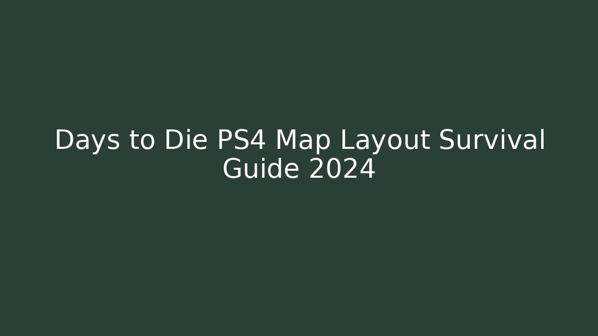 Days to Die PS4 Map Layout Survival Guide 2024