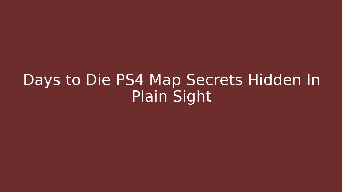 Days to Die PS4 Map Secrets Hidden In Plain Sight