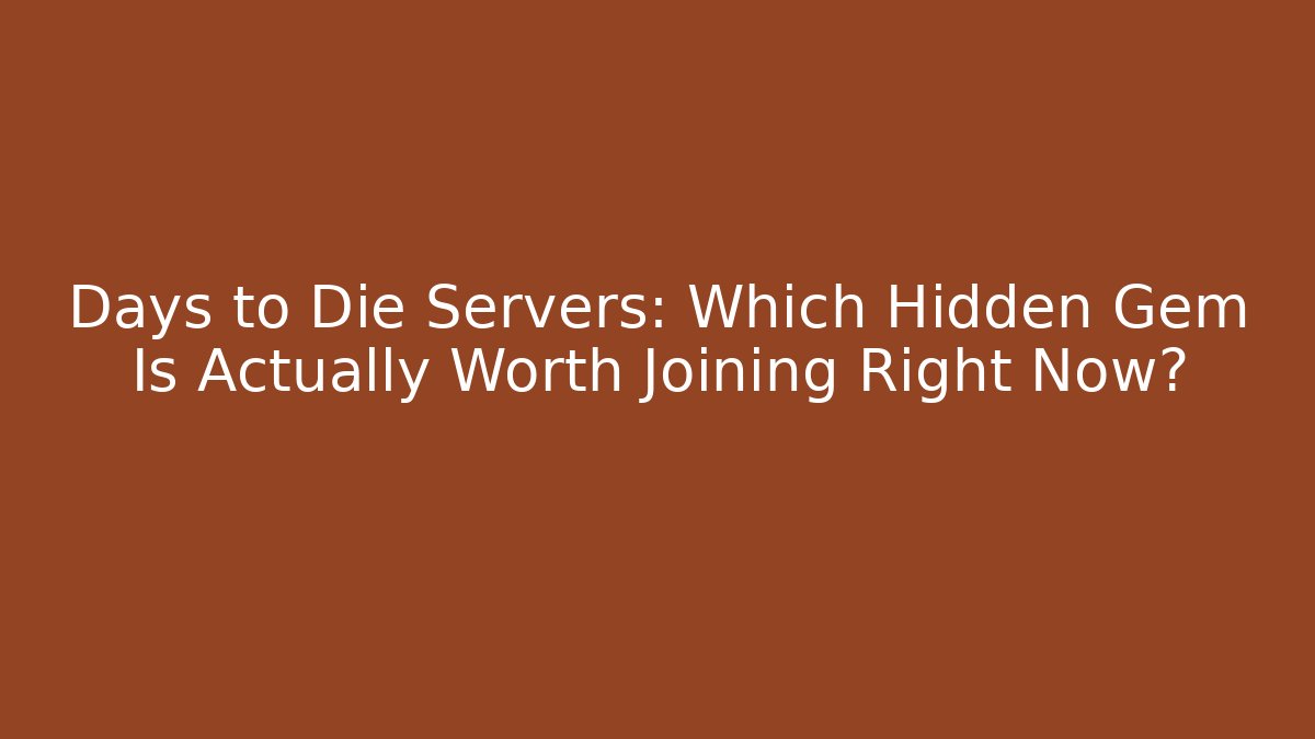 Days to Die Servers: Which Hidden Gem Is Actually Worth Joining Right Now?