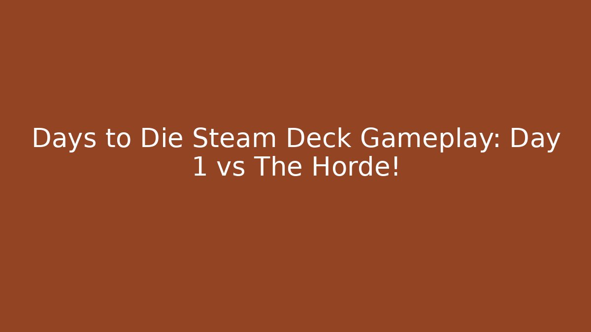Days to Die Steam Deck Gameplay: Day 1 vs The Horde!