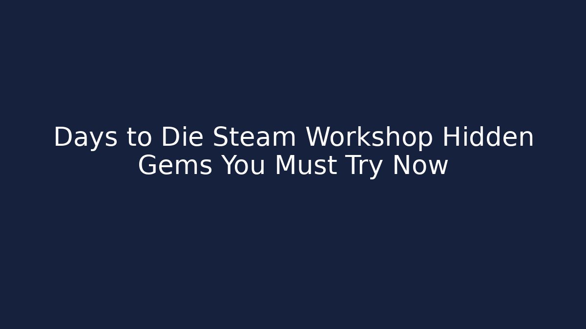 Days to Die Steam Workshop Hidden Gems You Must Try Now - Critter Realm