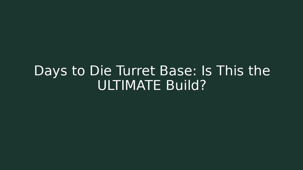 Days to Die Turret Base: Is This the ULTIMATE Build?
