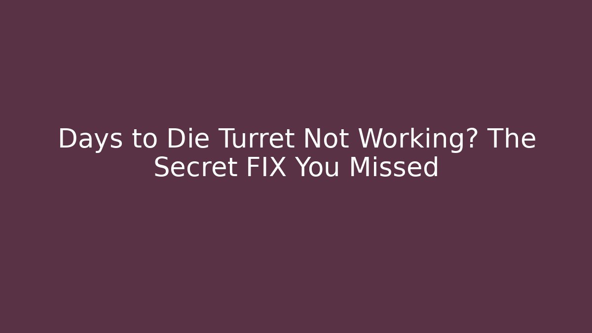 Days to Die Turret Not Working? The Secret FIX You Missed