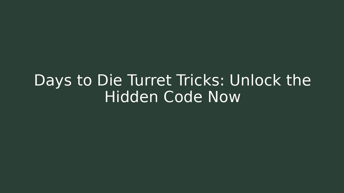 Days to Die Turret Tricks: Unlock the Hidden Code Now