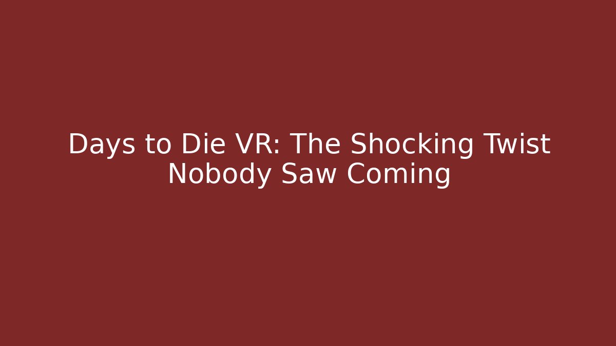 Days to Die VR: The Shocking Twist Nobody Saw Coming