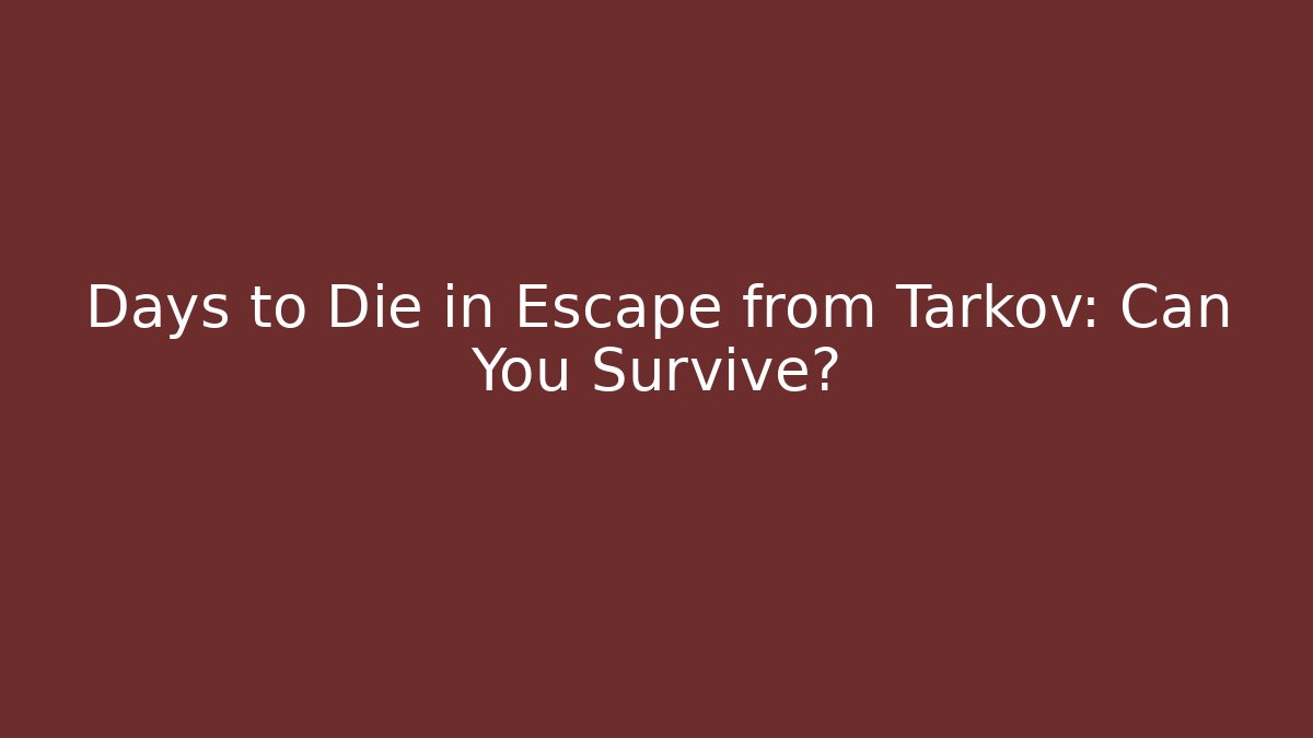 Days to Die in Escape from Tarkov: Can You Survive?