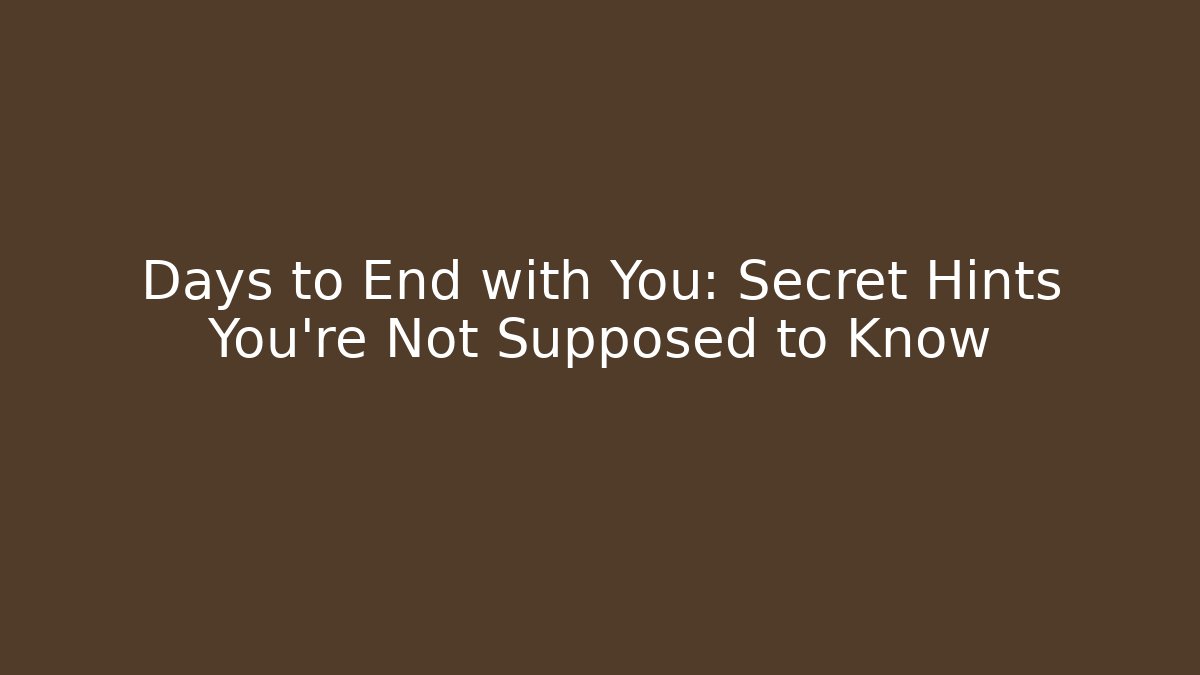 Days to End with You: Secret Hints You’re Not Supposed to Know