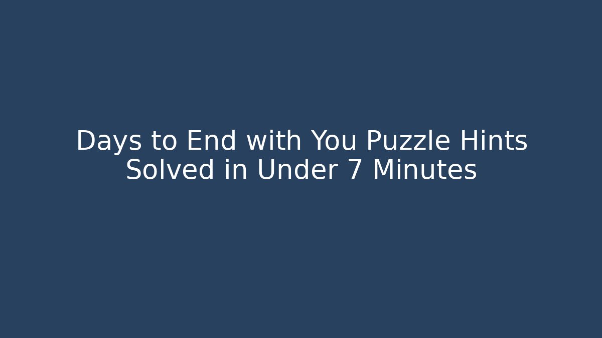 Days to End with You Puzzle Hints Solved in Under 7 Minutes