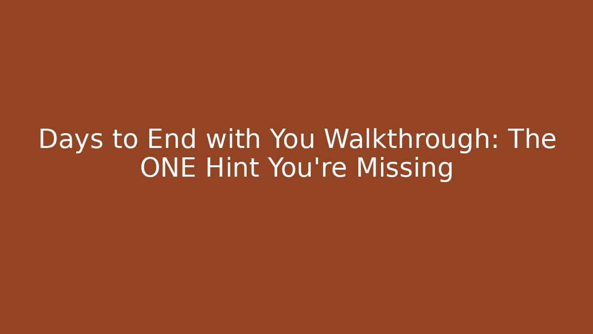 Days to End with You Walkthrough: The ONE Hint You’re Missing