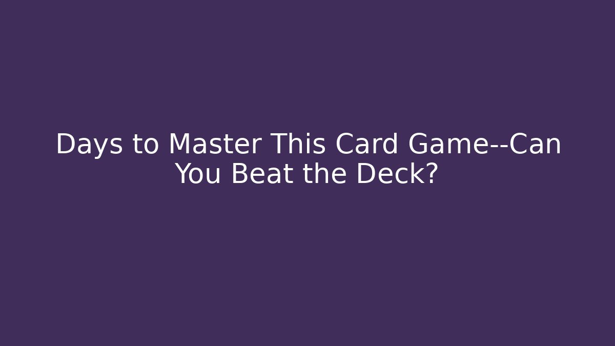 Days to Master This Card Game—Can You Beat the Deck?