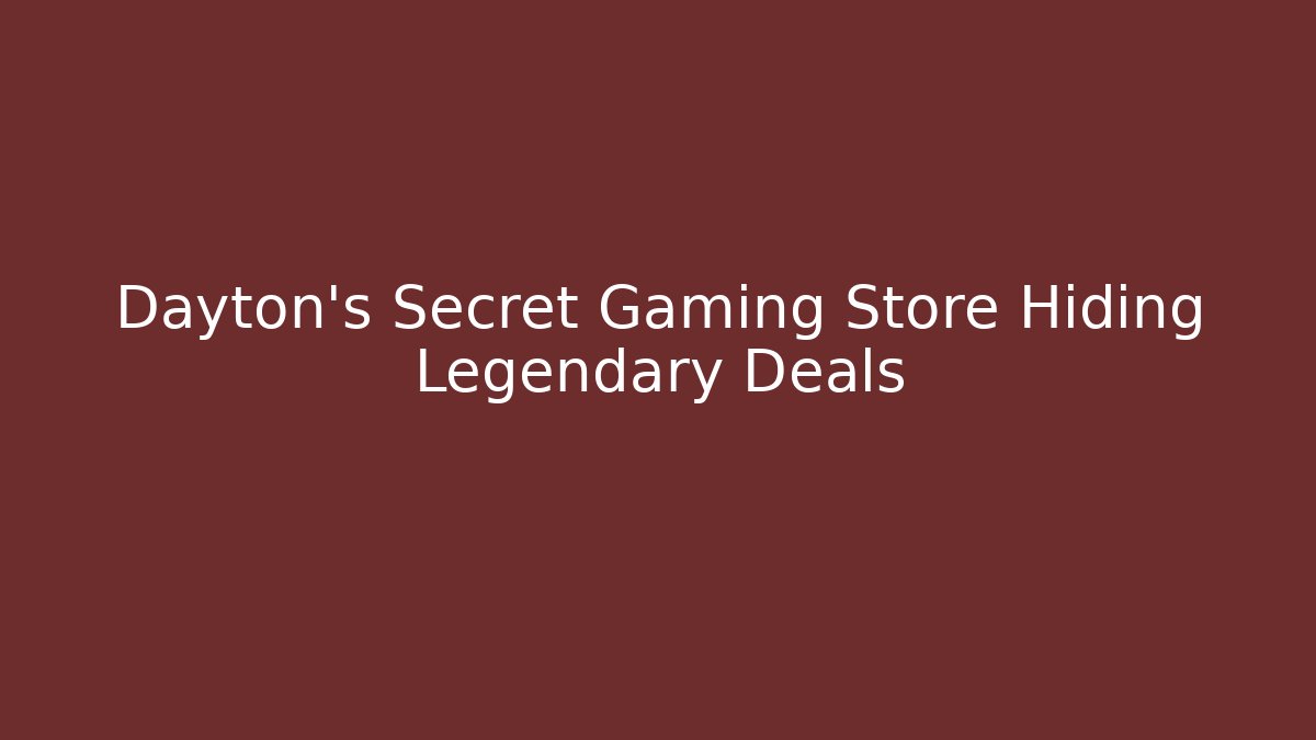 Dayton’s Secret Gaming Store Hiding Legendary Deals