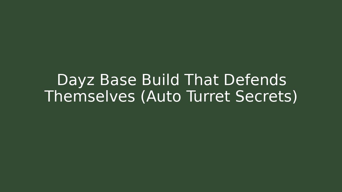 Dayz Base Build That Defends Themselves (Auto Turret Secrets)