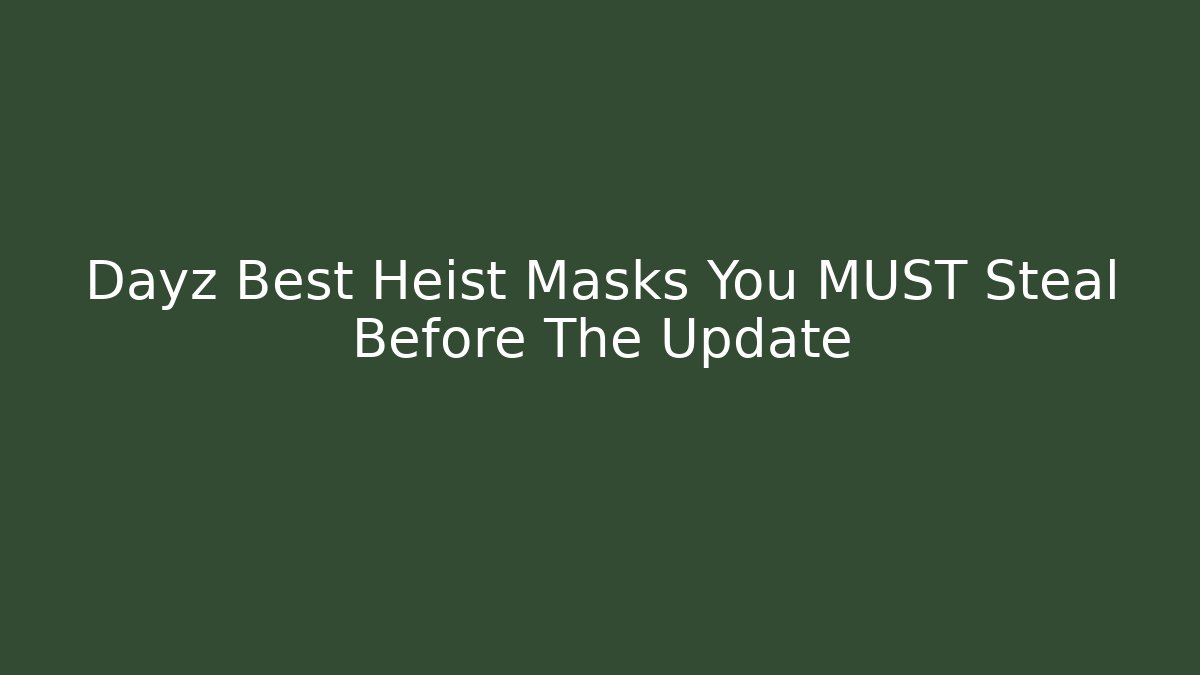 Dayz Best Heist Masks You MUST Steal Before The Update