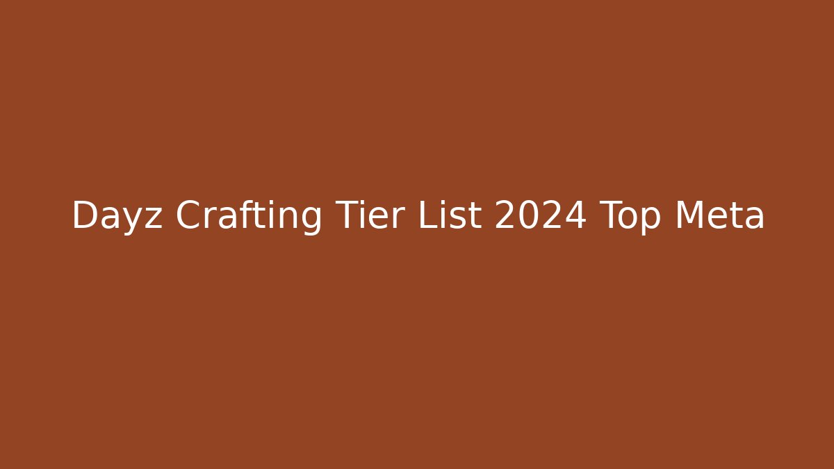Dayz Crafting Tier List 2024 Top Meta - Critter Realm