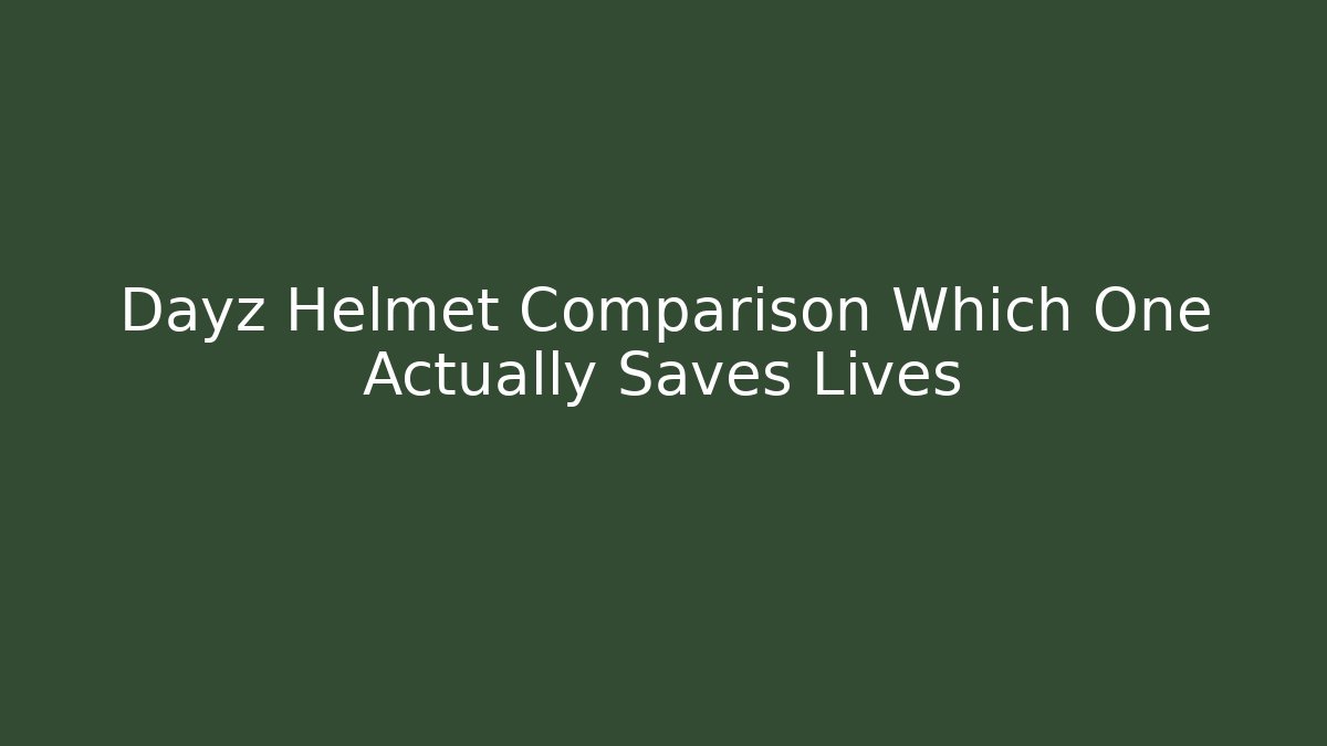 Dayz Helmet Comparison Which One Actually Saves Lives