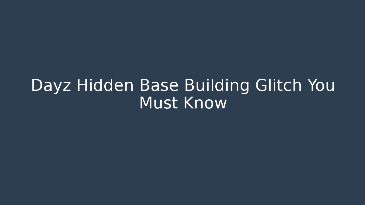 Dayz Hidden Base Building Glitch You Must Know